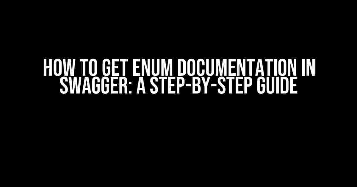 How to get enum documentation in Swagger: A Step-by-Step Guide