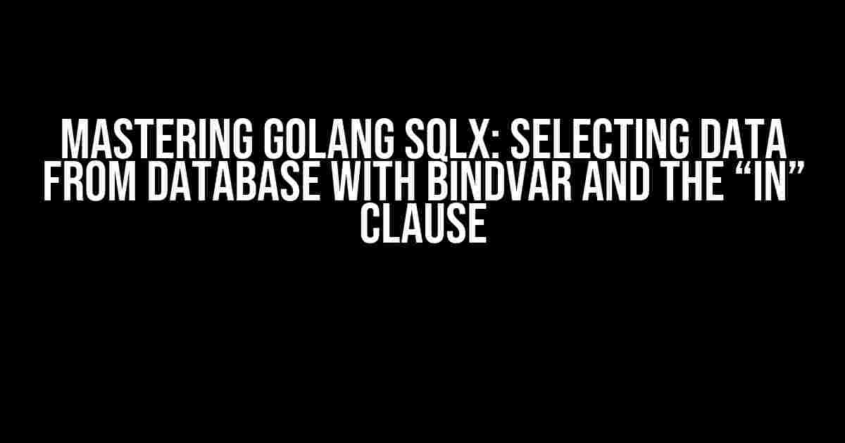 Mastering Golang SQLX: Selecting Data from Database with BindVar and the “IN” Clause