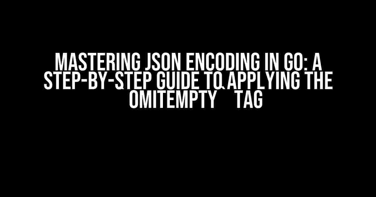 Mastering JSON Encoding in Go: A Step-by-Step Guide to Applying the `omitempty` Tag