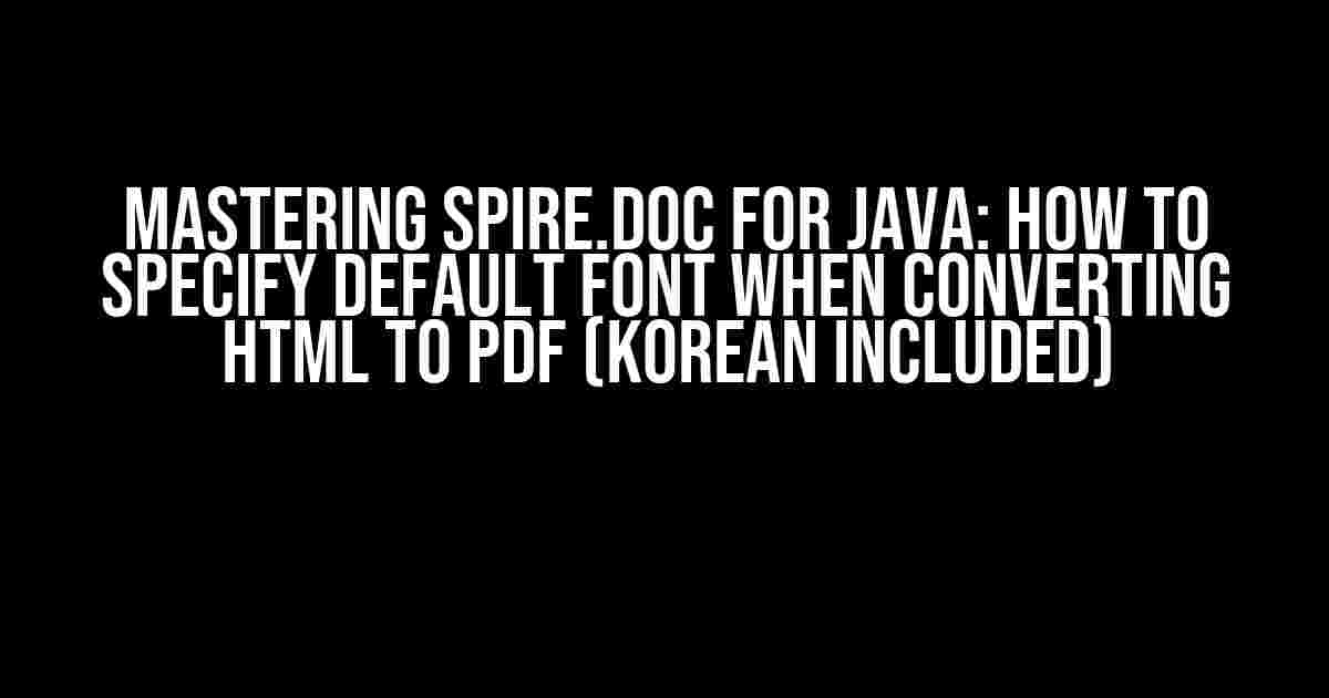 Mastering Spire.Doc for Java: How to Specify Default Font when Converting HTML to PDF (Korean Included)