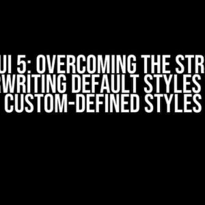 React MUI 5: Overcoming the Struggle of Overwriting Default Styles with Custom-Defined Styles