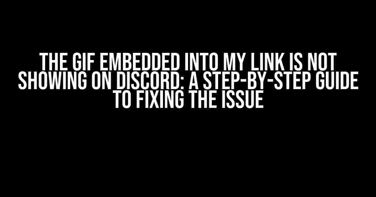 The GIF Embedded into My Link is Not Showing on Discord: A Step-by-Step Guide to Fixing the Issue