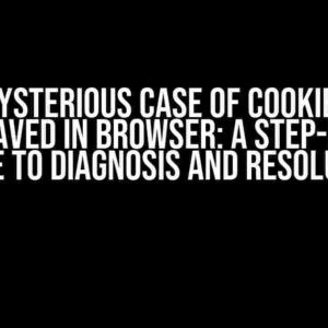 The Mysterious Case of Cookies Not Being Saved in Browser: A Step-by-Step Guide to Diagnosis and Resolution